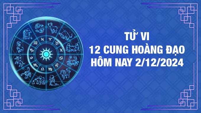 Tử vi 12 cung hoàng đạo hôm nay Thứ 2 ngày 2/12/2024