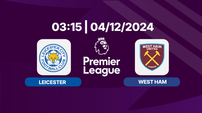 Trực tiếp Leicester vs West Ham, Ngoại hạng Anh, 03h15 hôm nay 4/12, K+ SPORT 2