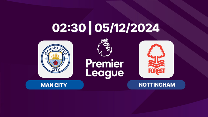 Trực tiếp Man City vs Nottingham, Ngoại hạng Anh, 02h30 hôm nay 4/12/2024