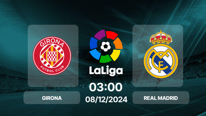 Nhận định bóng đá Girona vs Real Madrid, La Liga, 03h00 hôm nay 8/12/2024