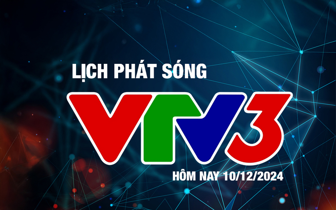 Lịch phát sóng VTV3 hôm nay ngày 10/12/2024