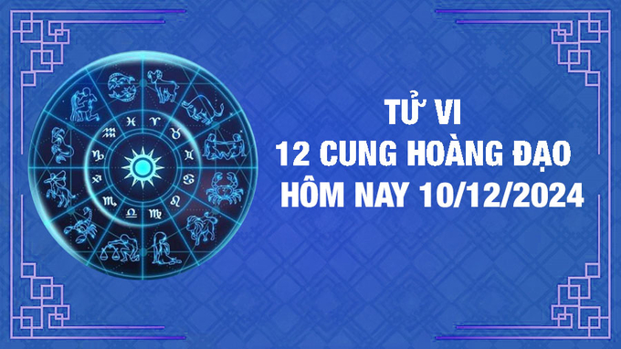 Tử vi 12 cung hoàng đạo hôm nay Thứ 3 ngày 10/12/2024