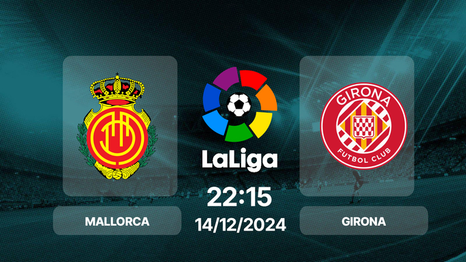 Nhận định, trực tiếp bóng đá Mallorca vs Girona, La Liga, 22h15 hôm nay 14/12/2024