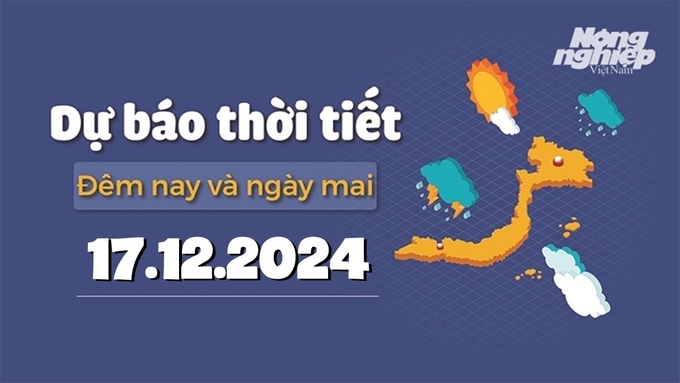 Tin tức thời tiết đêm nay và ngày mai 17/12/2024 tại các vùng trong cả nước