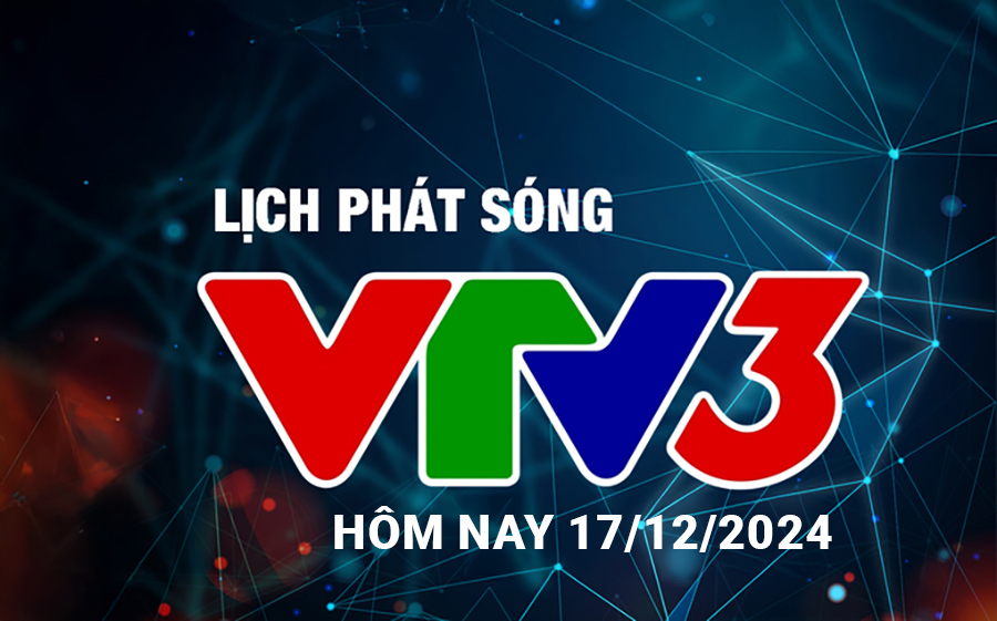 Lịch phát sóng VTV3 hôm nay ngày 17/12/2024