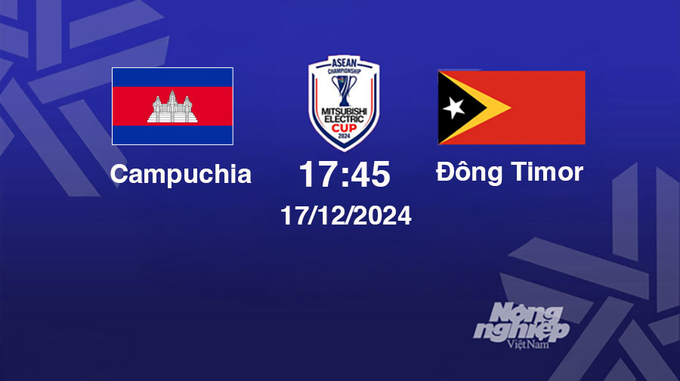 Trực tiếp bóng đá Campuchia vs Đông Timor, Asean Cup 2024, 17h45 hôm nay 17/12/2024