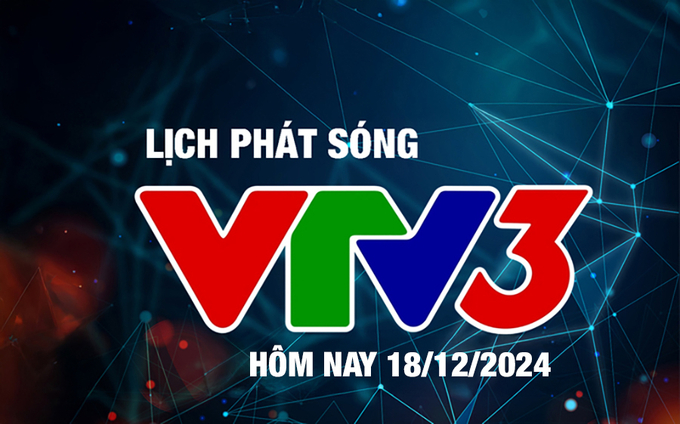 Lịch phát sóng VTV3 hôm nay ngày 18/12/2024