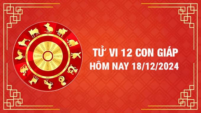 Tử vi hàng ngày của 12 con giáp hôm nay Thứ 4 ngày 18/12/2024