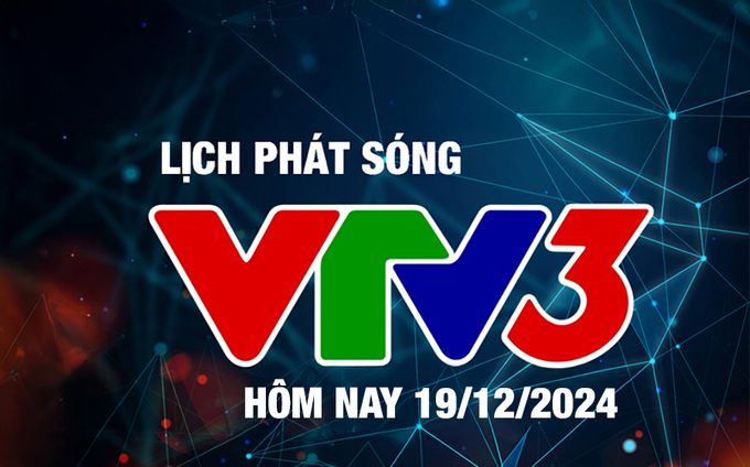 Lịch phát sóng VTV3 hôm nay ngày 19/12/2024