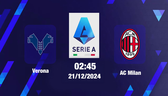 Nhận định, trực tiếp Verona vs AC Milan, Serie A, 02h45 hôm nay 21/12/2024