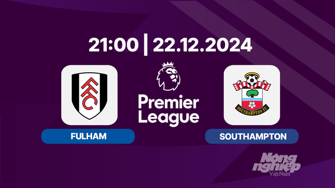 Trực tiếp Fulham vs Southampton, Ngoại hạng Anh, 21h00 hôm nay 22/12/2024