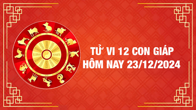 Tử vi 12 con giáp hôm nay Thứ 2 ngày 23/12/2024