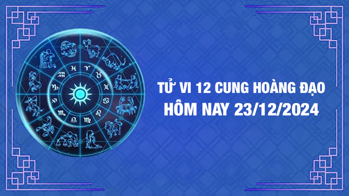 Tử vi 12 cung hoàng đạo hôm nay Thứ 2 ngày 23/12/2024