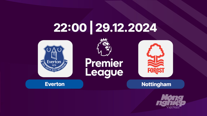 Trực tiếp Everton vs Nottingham, Ngoại hạng Anh, 22h00 hôm nay 29/12/2024