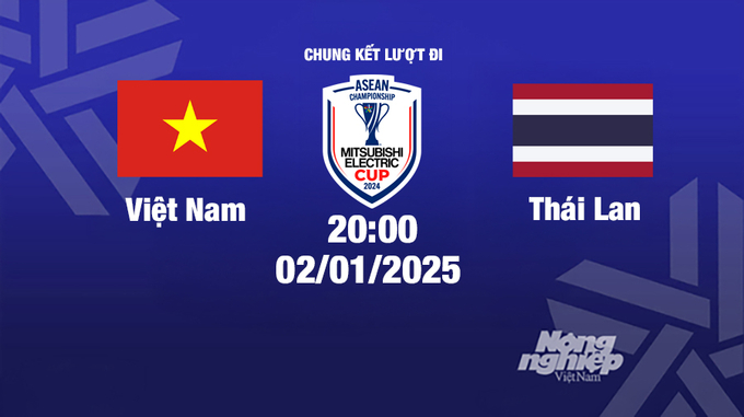 Trực tiếp bóng đá Việt Nam vs Thái Lan, Asean Cup 2024, 20h00 hôm nay 2/1/2025