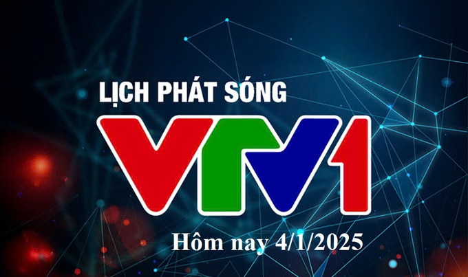 Lịch phát sóng VTV1 hôm nay ngày 4/1/2025