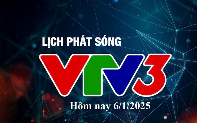 Lịch phát sóng VTV3 hôm nay ngày 6/1/2025