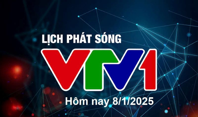 Lịch phát sóng VTV1 hôm nay ngày 8/1/2025