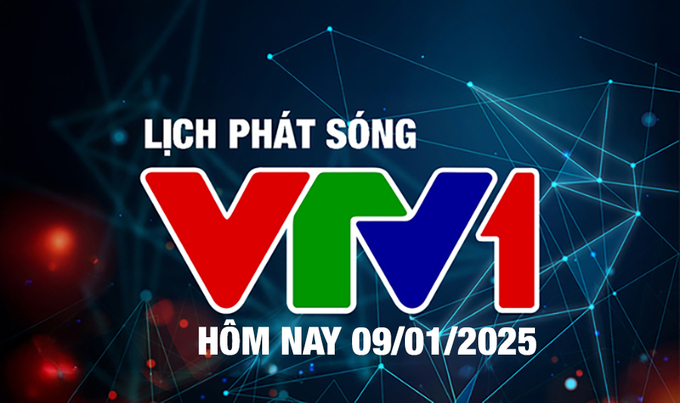 Lịch phát sóng VTV1 hôm nay ngày 9/1/2025