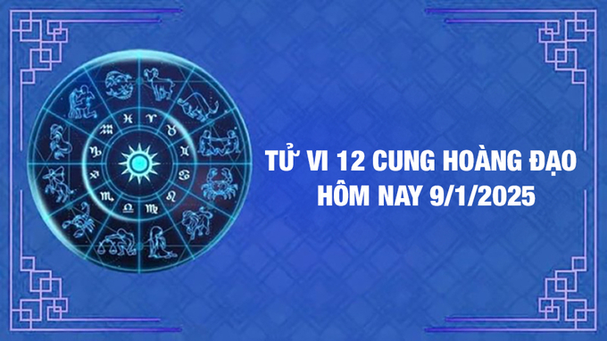 Tử vi 12 cung hoàng đạo hôm nay thứ 5 ngày 9/1/2025