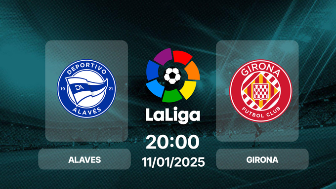 Trực tiếp bóng đá Alaves vs Girona, La Liga, 20h00 hôm nay 11/1/2025