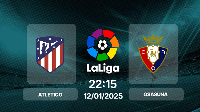 Trực tiếp bóng đá Atletico vs Osasuna, La Liga, 22h15 hôm nay 12/1/2025