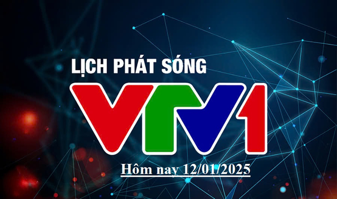 Lịch phát sóng VTV1 hôm nay ngày 12/1/2025