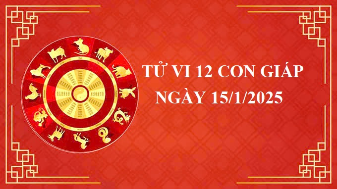 Tử vi 12 con giáp hôm nay Thứ 4 ngày 15/1/2025