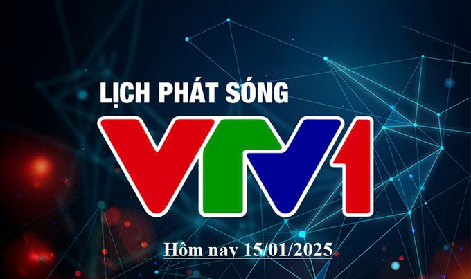 Lịch phát sóng VTV1 hôm nay ngày 15/1/2025