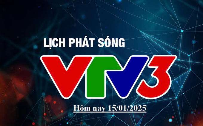 Lịch phát sóng VTV3 hôm nay ngày 15/1/2025