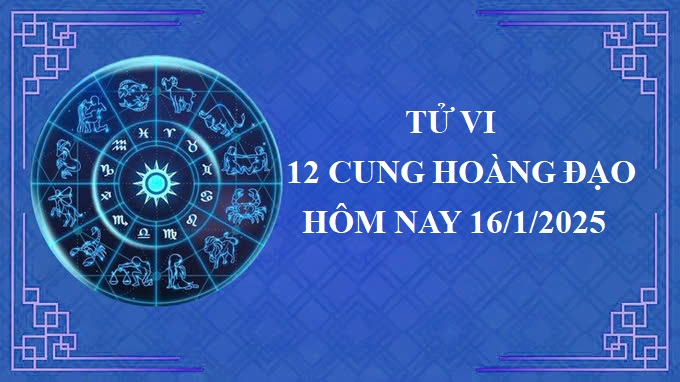 Tử vi 12 cung hoàng đạo hôm nay thứ 5 ngày 16/1/2025