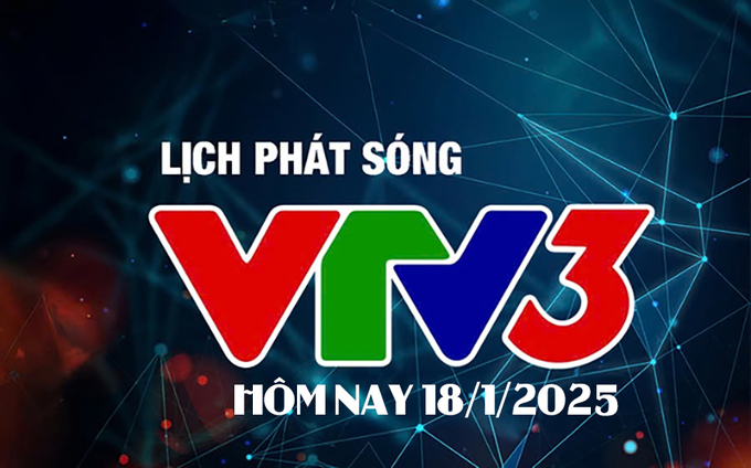 Lịch phát sóng VTV3 hôm nay ngày 18/1/2025