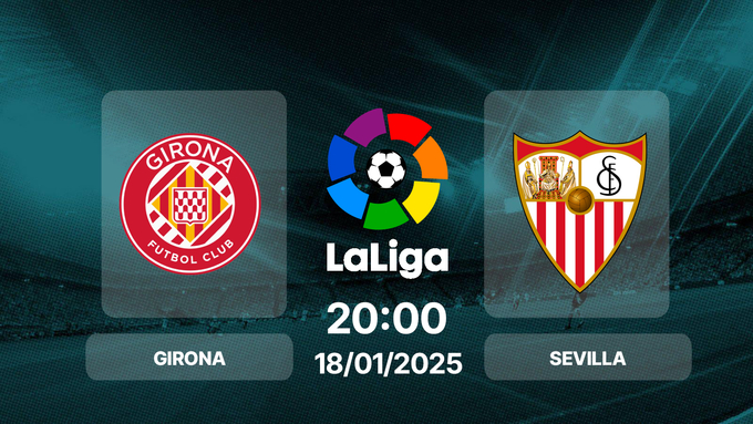 Trực tiếp bóng đá Girona vs Sevilla, La Liga, 20h00 hôm nay 18/1/2025