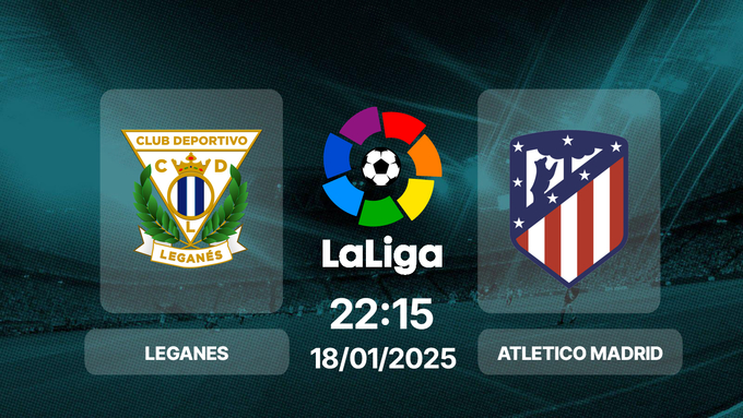 Trực tiếp bóng đá Leganes vs Atletico, La Liga, 22h15 hôm nay 18/1/2025