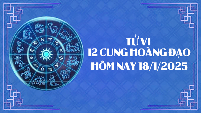 Tử vi 12 cung hoàng đạo hôm nay thứ 7 ngày 18/1/2025