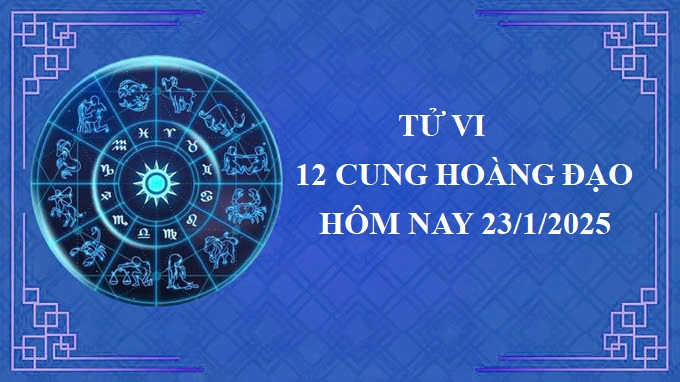 Tử vi 12 cung hoàng đạo hôm nay thứ 5 ngày 23/1/2025