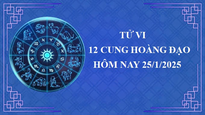 Tử vi 12 cung hoàng đạo hôm nay thứ 7 ngày 25/1/2025