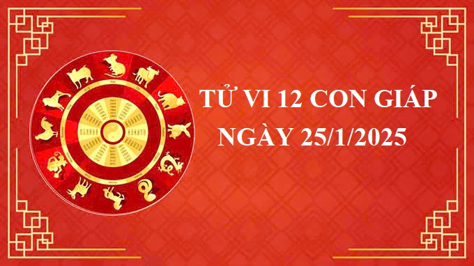 Tử vi 12 con giáp hôm nay Thứ 7 ngày 25/1/2025