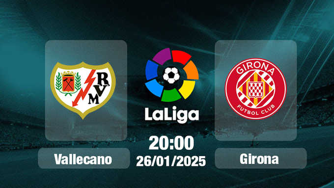 Trực tiếp bóng đá Vallecano vs Girona, La Liga, 20h00 hôm nay 26/1/2025