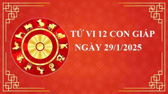 Tử vi 12 con giáp hôm nay Thứ 4 ngày 29/1/2025