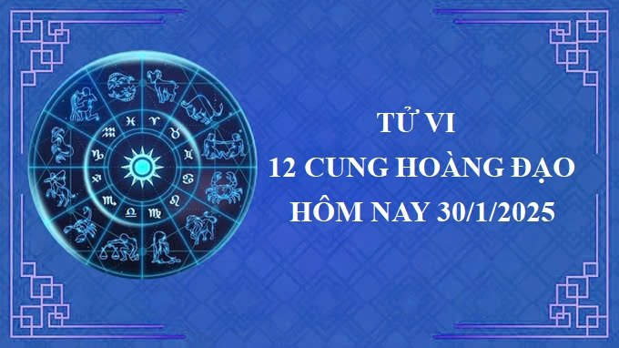 Tử vi 12 cung hoàng đạo hôm nay thứ 5 ngày 30/1/2025