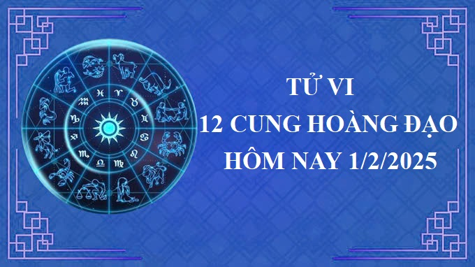 Tử vi 12 cung hoàng đạo hôm nay thứ 7 ngày 1/2/2025