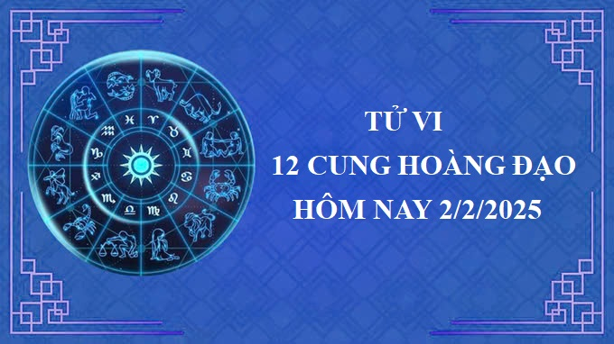 Tử vi 12 cung hoàng đạo hôm nay Chủ nhật ngày 2/2/2025