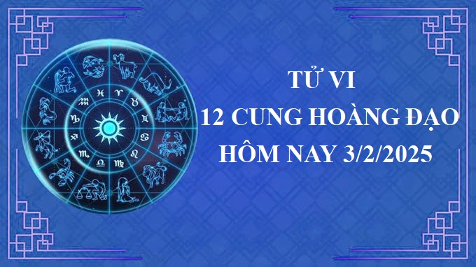 Tử vi 12 cung hoàng đạo hôm nay thứ 2 ngày 3/2/2025