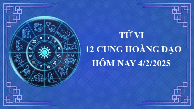 Tử vi 12 cung hoàng đạo hôm nay thứ 3 ngày 4/2/2025