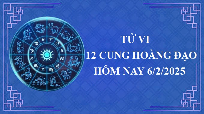 Tử vi 12 cung hoàng đạo hôm nay thứ 5 ngày 6/2/2025