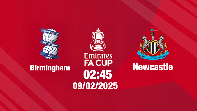 Trực tiếp bóng đá Birmingham vs Newcastle, FA Cúp, 02h45 hôm nay 9/2/2025