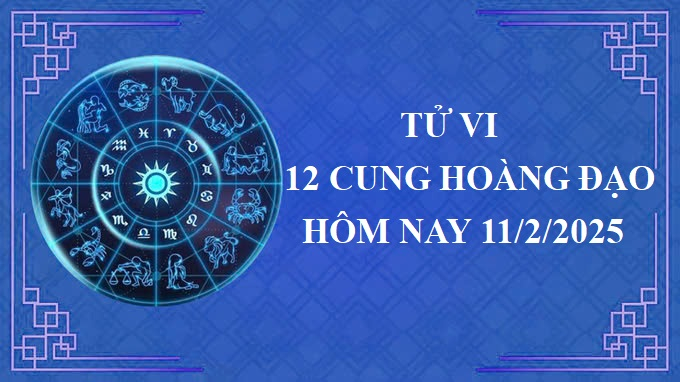 Tử vi 12 cung hoàng đạo hôm nay thứ 3 ngày 11/2/2025