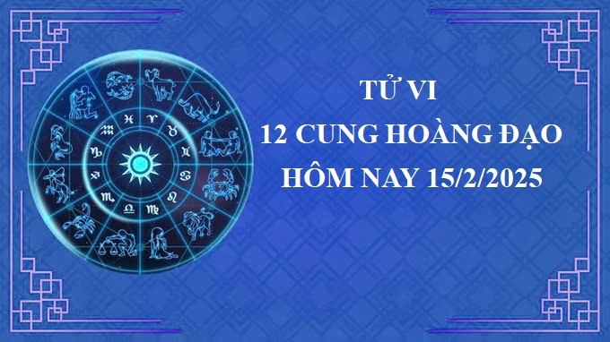 Tử vi 12 cung hoàng đạo hôm nay thứ 7 ngày 15/2/2025