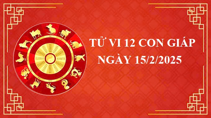 Tử vi 12 con giáp hôm nay Thứ 7 ngày 15/2/2025